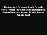 [Read book] The Anatomy of Persuasion: How to Persuade Others To Act on Your Ideas Accept Your