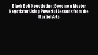 [Read book] Black Belt Negotiating: Become a Master Negotiator Using Powerful Lessons from