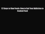 Read 12 Steps to Raw Foods: How to End Your Addiction to Cooked Food PDF Free