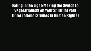 Read Eating in the Light: Making the Switch to Vegetarianism on Your Spiritual Path (International
