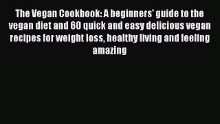 Read The Vegan Cookbook: A beginners' guide to the vegan diet and 60 quick and easy delicious
