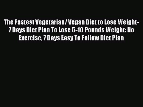 Read The Fastest Vegetarian/ Vegan Diet to Lose Weight- 7 Days Diet Plan To Lose 5-10 Pounds