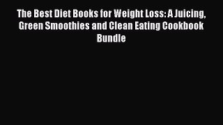 Download The Best Diet Books for Weight Loss: A Juicing Green Smoothies and Clean Eating Cookbook