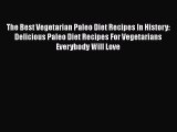 Read The Best Vegetarian Paleo Diet Recipes In History: Delicious Paleo Diet Recipes For Vegetarians