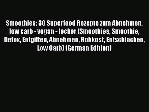 Read Smoothies: 30 Superfood Rezepte zum Abnehmen low carb - vegan - lecker (Smoothies Smoothie