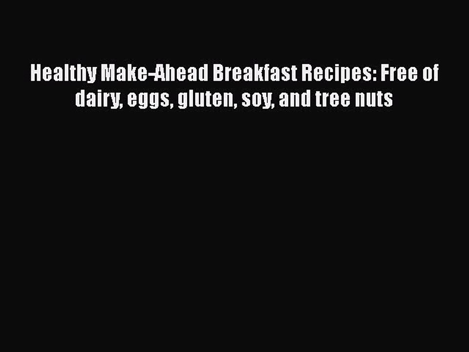 Read Healthy Make-Ahead Breakfast Recipes: Free of dairy eggs gluten soy and tree nuts Ebook