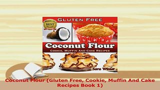 Download  Coconut Flour Gluten Free Cookie Muffin And Cake Recipes Book 1 PDF Online