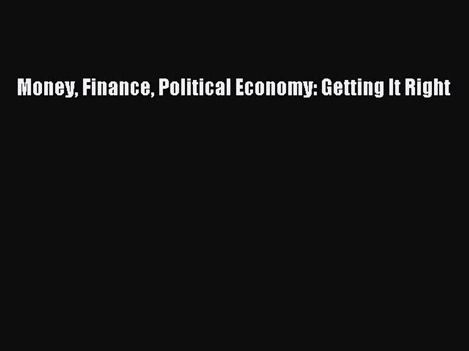 [Read PDF] Money Finance Political Economy: Getting It Right Download Online