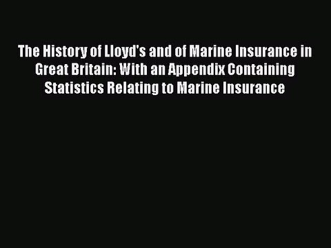 Download The History of Lloyd's and of Marine Insurance in Great Britain: With an Appendix