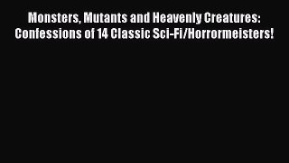 Download Monsters Mutants and Heavenly Creatures: Confessions of 14 Classic Sci-Fi/Horrormeisters!