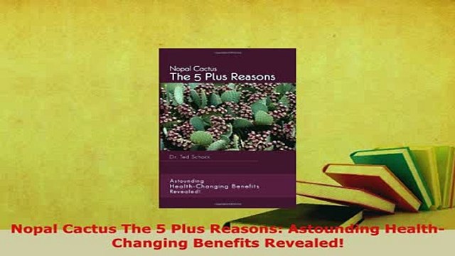 Download Nopal Cactus The 5 Plus Reasons Astounding HealthChanging Benefits Revealed Ebook