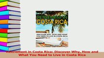 Read  Retirement in Costa Rica Discover Why How and What You Need to Live in Costa Rica Ebook Free