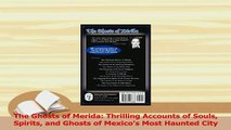 PDF  The Ghosts of Merida Thrilling Accounts of Souls Spirits and Ghosts of Mexicos Most Read Online