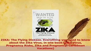 Download  ZIKA The Flying Disease Everything you need to know about the Zika Virus in one book PDF Free