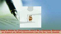 Download  Users Guide to Chromium Dont Be a Dummy Become an Expert on What Chromium Can Do for Ebook