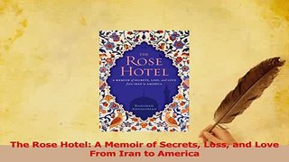 Read  The Rose Hotel A Memoir of Secrets Loss and Love From Iran to America Ebook Free