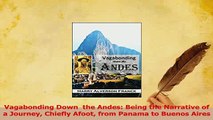 Read  Vagabonding Down  the Andes Being the Narrative of a Journey Chiefly Afoot from Panama to Ebook Free