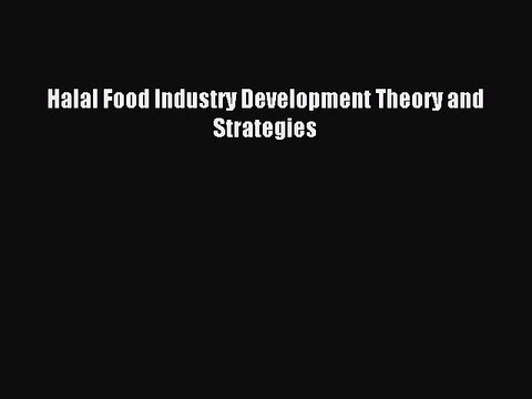 Read Halal Food Industry Development Theory and Strategies Ebook Free
