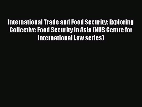 Read International Trade and Food Security: Exploring Collective Food Security in Asia (NUS