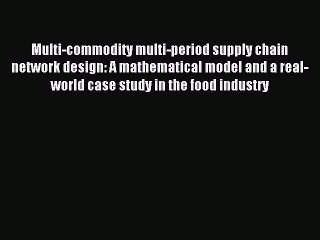 Read Multi-commodity multi-period supply chain network design: A mathematical model and a real-world