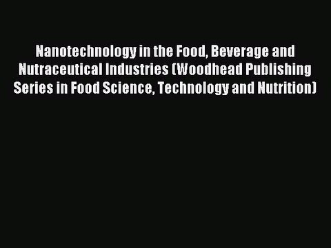 Read Nanotechnology in the Food Beverage and Nutraceutical Industries (Woodhead Publishing