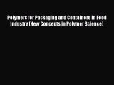Read Polymers for Packaging and Containers in Food Industry (New Concepts in Polymer Science)