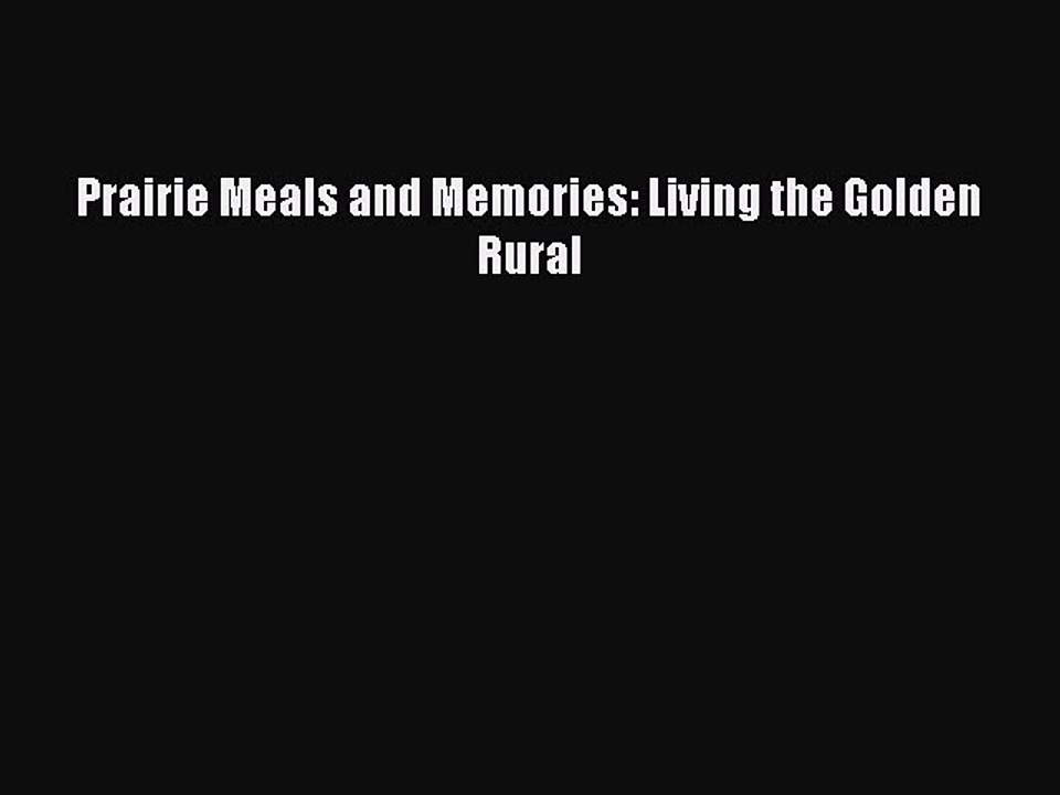 Read Prairie Meals and Memories: Living the Golden Rural Ebook Free