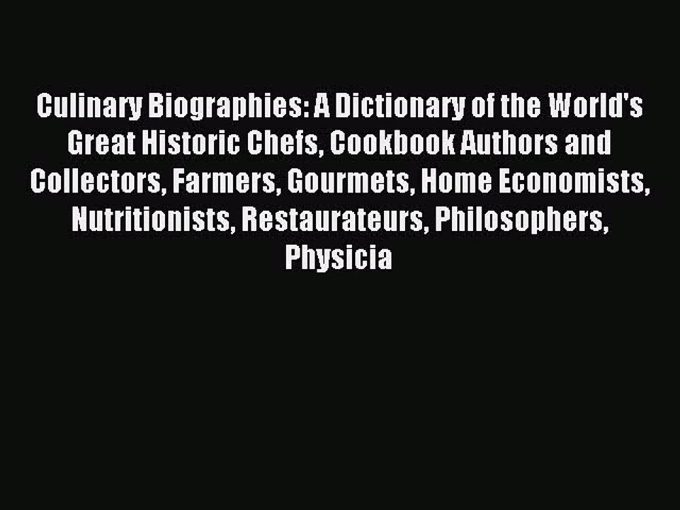 Read Culinary Biographies: A Dictionary of the World's Great Historic Chefs Cookbook Authors