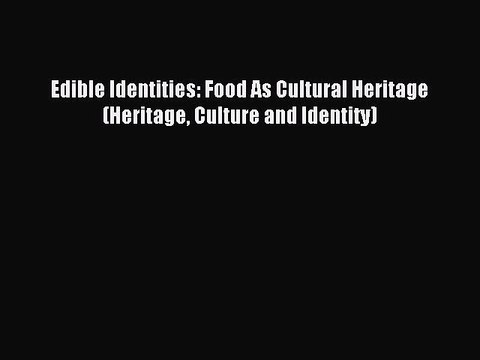 Read Edible Identities: Food As Cultural Heritage (Heritage Culture and Identity) Ebook Online