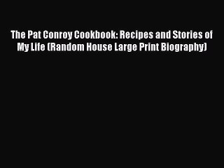 Download The Pat Conroy Cookbook: Recipes and Stories of My Life (Random House Large Print