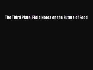 Read The Third Plate: Field Notes on the Future of Food Ebook Free