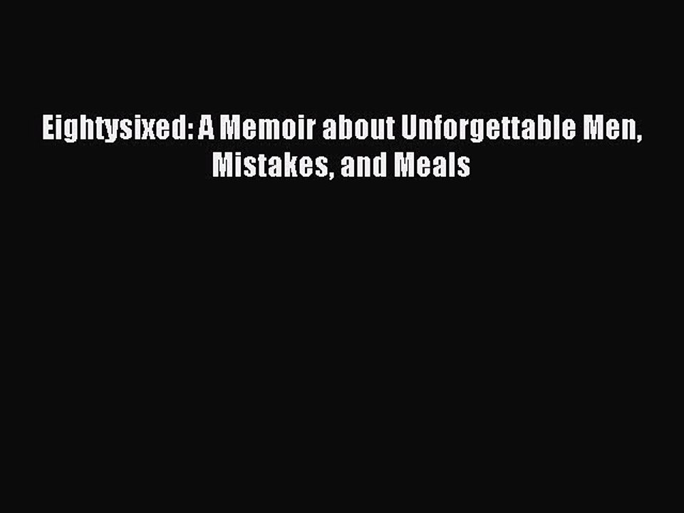 Read Eightysixed: A Memoir about Unforgettable Men Mistakes and Meals Ebook Free