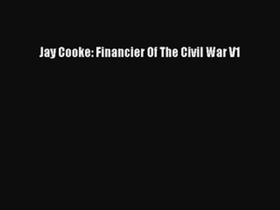 Read Jay Cooke: Financier Of The Civil War V1 Ebook Free