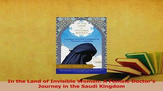 Download  In the Land of Invisible Women A Female Doctors Journey in the Saudi Kingdom PDF Free