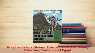 Read  Holy Lands in a Distant Future Travels in Israel Palestine Jordan and Egypt Ebook Online