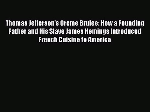 Read Thomas Jefferson's Creme Brulee: How a Founding Father and His Slave James Hemings Introduced