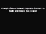 PDF Changing Patient Behavior: Improving Outcomes in Health and Disease Management  Read Online