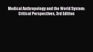 PDF Medical Anthropology and the World System: Critical Perspectives 3rd Edition  Read Online