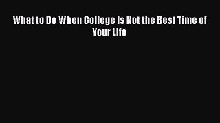 PDF What to Do When College Is Not the Best Time of Your Life  EBook