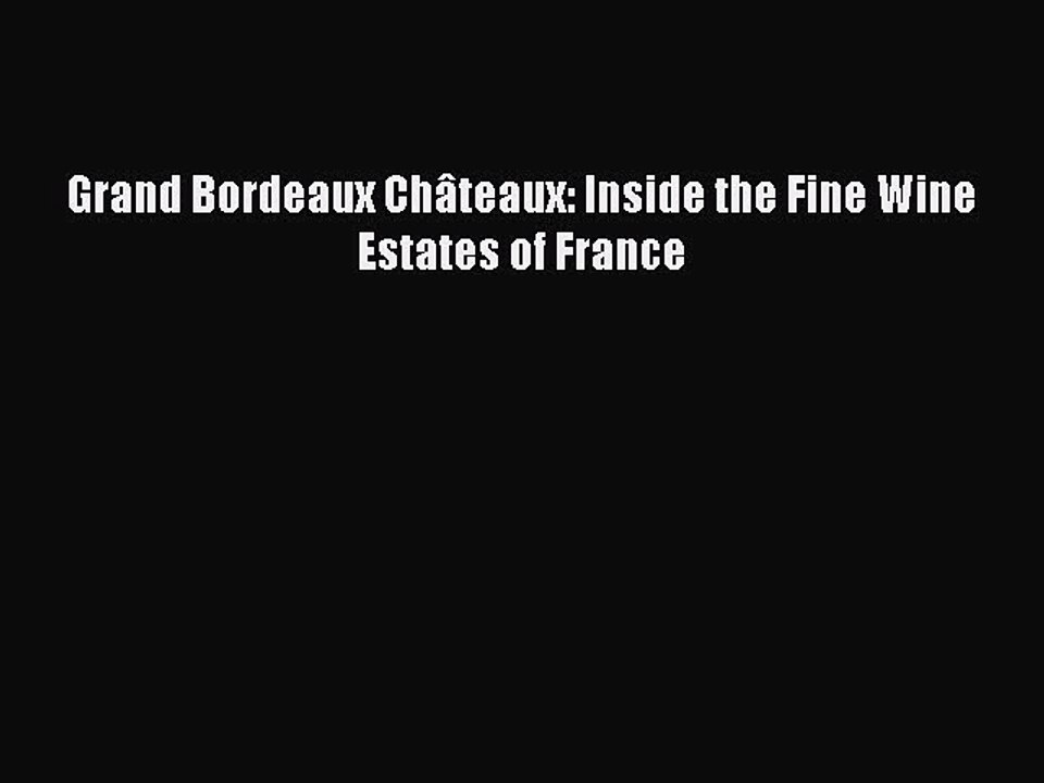 Read Grand Bordeaux Châteaux: Inside the Fine Wine Estates of France Ebook Free