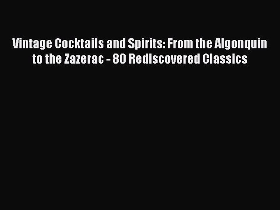 Read Vintage Cocktails and Spirits: From the Algonquin to the Zazerac - 80 Rediscovered Classics