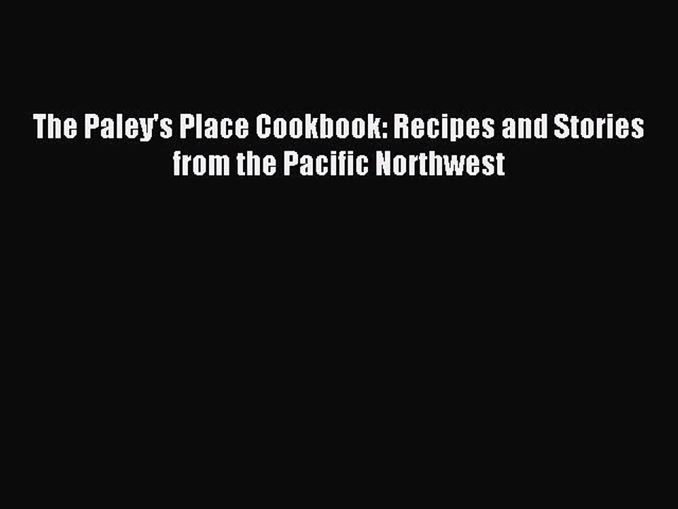 Read The Paley's Place Cookbook: Recipes and Stories from the Pacific Northwest Ebook Free