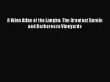 Read A Wine Atlas of the Langhe: The Greatest Barolo and Barbaresco Vineyards Ebook Free