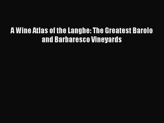 Read A Wine Atlas of the Langhe: The Greatest Barolo and Barbaresco Vineyards Ebook Free