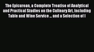 Read The Epicurean a Complete Treatise of Analytical and Practical Studies on the Culinary