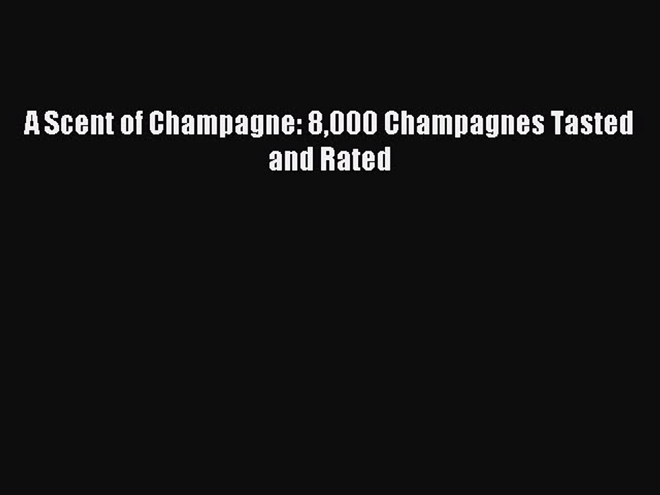 Read A Scent of Champagne: 8000 Champagnes Tasted and Rated Ebook Free