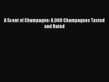 Read A Scent of Champagne: 8000 Champagnes Tasted and Rated Ebook Free