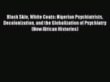 PDF Black Skin White Coats: Nigerian Psychiatrists Decolonization and the Globalization of