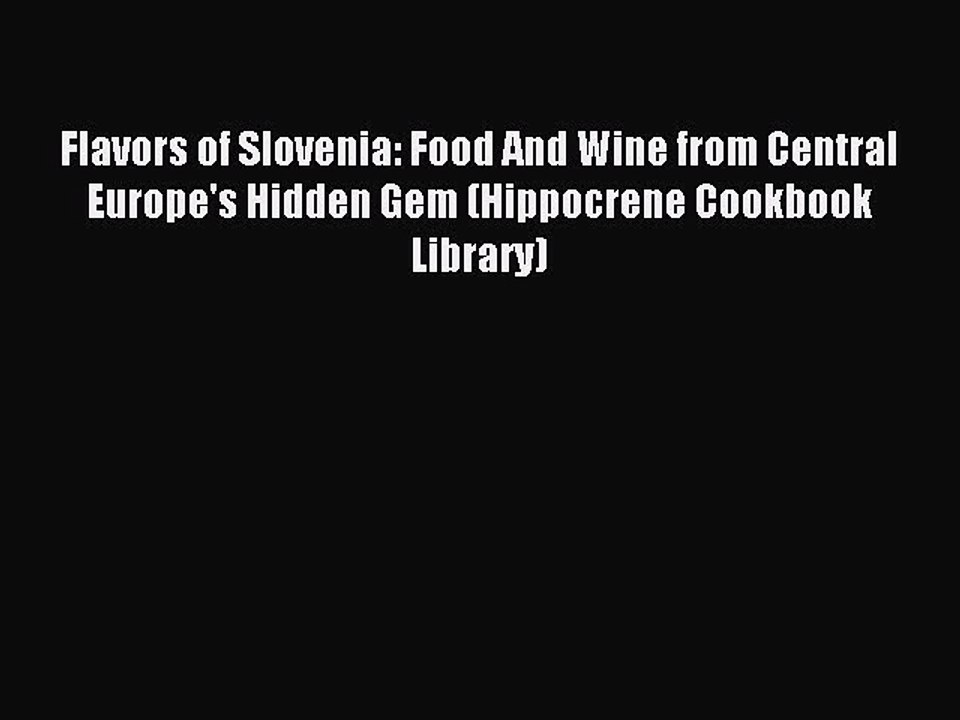 Read Flavors of Slovenia: Food And Wine from Central Europe's Hidden Gem (Hippocrene Cookbook