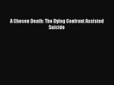 Download A Chosen Death: The Dying Confront Assisted Suicide Free Books